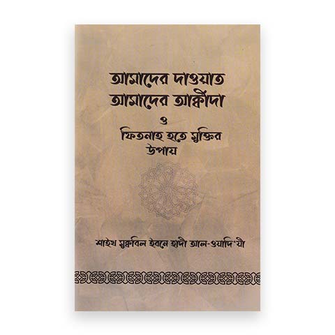 আমাদের দাওয়াত আমাদের আক্বীদা ও ফিতনাহ হতে মুক্তির উপায়